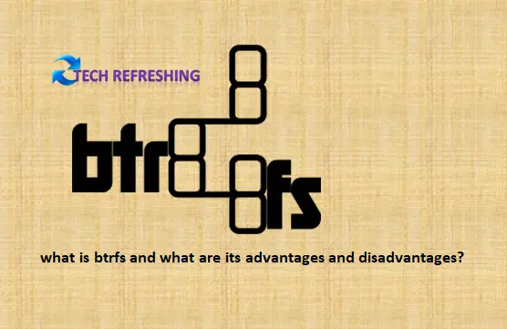what is btrfs and what are its advantages and disadvantages?