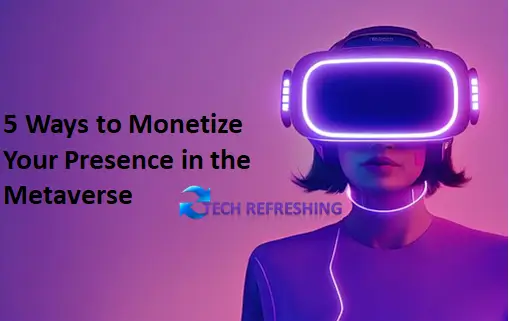 5 Ways to Monetize Your Presence in the Metaverse