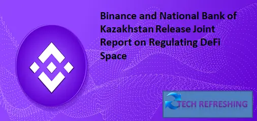 Binance and National Bank of Kazakhstan Release Joint Report on Regulating DeFi Space