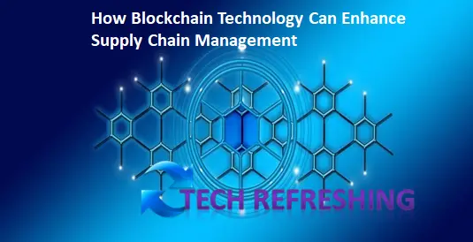 How blockchain technology can enhance supply chain management