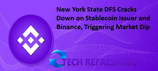 New York State DFS Cracks Down on Stablecoin Issuer and Binance, Triggering Market Dip