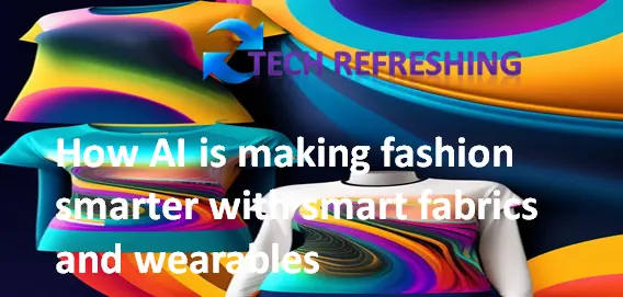 How AI is making fashion smarter with smart fabrics and wearables