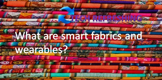 What are smart fabrics and wearables?