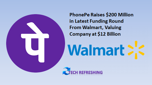 PhonePe Raises $200 Million in Latest Funding Round, Valuing Company at $12 Billion