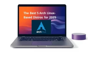 The Best 5 Arch Linux-Based Distros for 2025