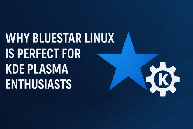 Why Bluestar Linux is Perfect for KDE Plasma Enthusiasts