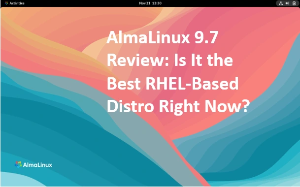 AlmaLinux 9.7 Review: Is It the Best RHEL-Based Distro Right Now? 6 AlmaLinux 9.7 Review Is It the Best RHEL-Based Distro Right Now