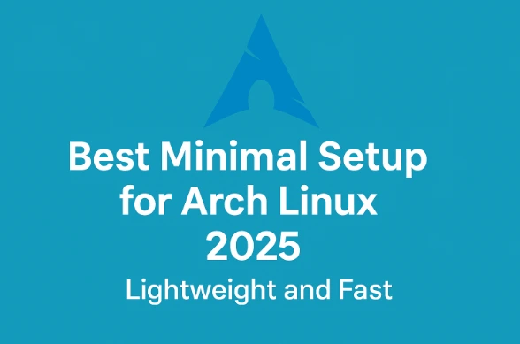 Best Minimal Setup for Arch Linux 2025 — A Complete Beginner-Friendly Guide to a Fast, Lightweight System