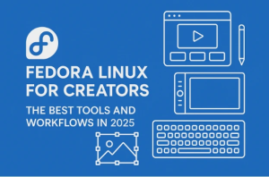 Fedora Linux for Creators: The Best Tools and Workflows in 2025