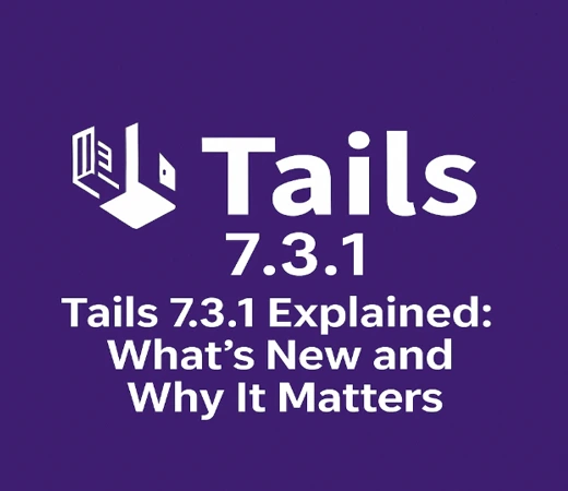 Tails 7.3.1 Explained: What’s New and Why It Matters 1 Tails 7.3.1 Explained: What’s New and Why It Matters