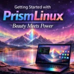 Getting Started with PrismLinux: Beauty Meets Power