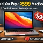 Would You Buy a $599 MacBook? A Detailed, Honest Review (March 2026)