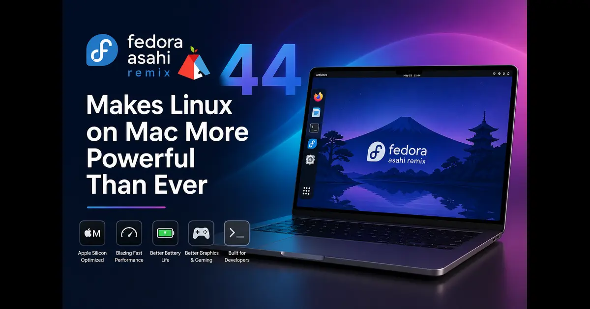 Fedora Asahi Remix 44 Makes Linux on Mac More Powerful Than Ever