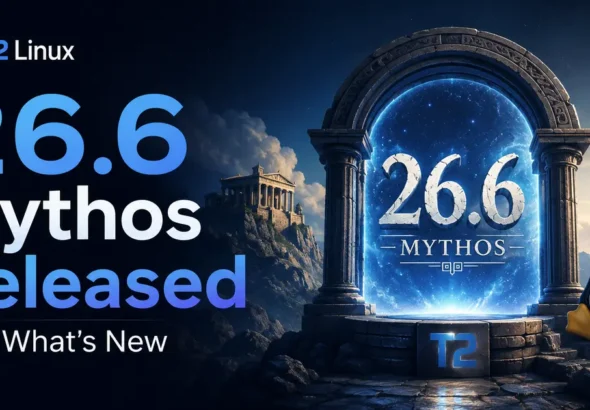 T2 Linux 26.6 Mythos Released — What's New