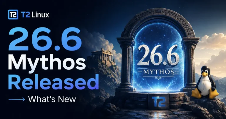 T2 Linux 26.6 Mythos Released — What's New