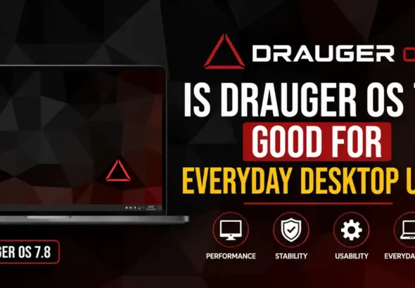 Is Drauger OS 7.8 Good for Everyday Desktop Use?
