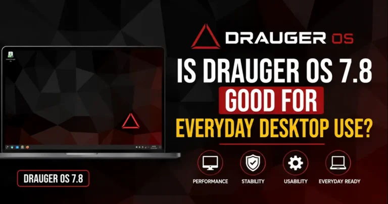 Is Drauger OS 7.8 Good for Everyday Desktop Use?
